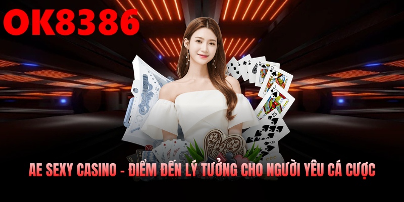 Ae Sexy Casino – Điểm Đến Lý Tưởng Cho Người Yêu Cá Cược