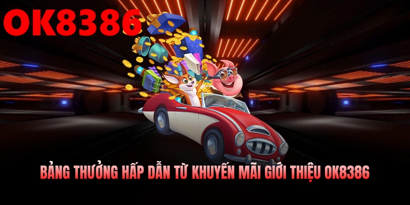 Bảng thưởng hấp dẫn từ khuyến mãi giới thiệu OK8386