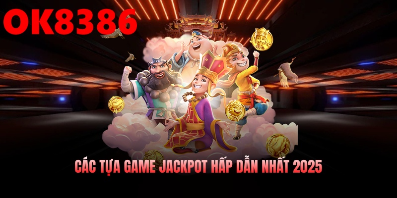Các tựa game jackpot hấp dẫn nhất 2025
