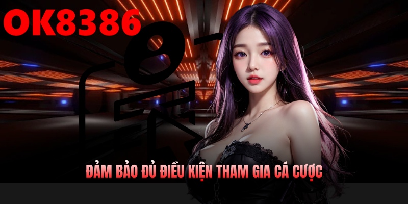 Đảm bảo người dùng chắc chắn đủ điều kiện tham gia cá cược