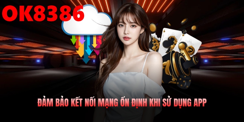 Sử dụng ứng dụng khi có kết nối Internet mạnh và ổn định