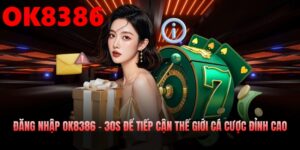 Đăng Nhập OK8386 – 30s Để Tiếp Cận Thế Giới Cá Cược Đỉnh Cao