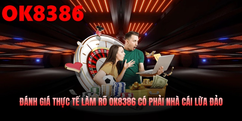 Đánh giá thực tế làm rõ OK8386 có phải nhà cái lừa đảo