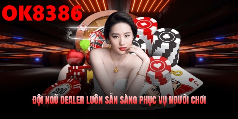 Đội ngũ dealer luôn sẵn sàng phục vụ người chơi