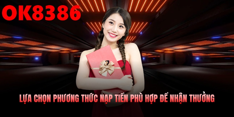 Lựa chọn phương thức nạp tiền phù hợp để nhận thưởng