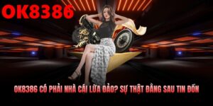 OK8386 Có Phải Nhà Cái Lừa Đảo? Sự Thật Đằng Sau Tin Đồn
