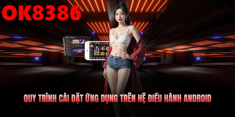 Thực hiện cài đặt App trên hệ điều hành Android