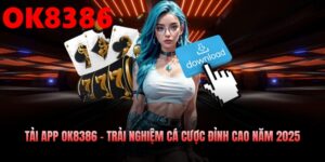 Tải App OK8386 – Trải Nghiệm Cá Cược Đỉnh Cao Năm 2025