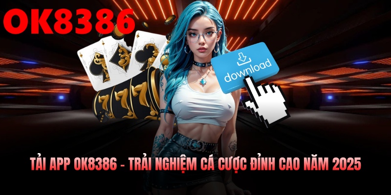 Tải App OK8386 – Trải Nghiệm Cá Cược Đỉnh Cao Năm 2025