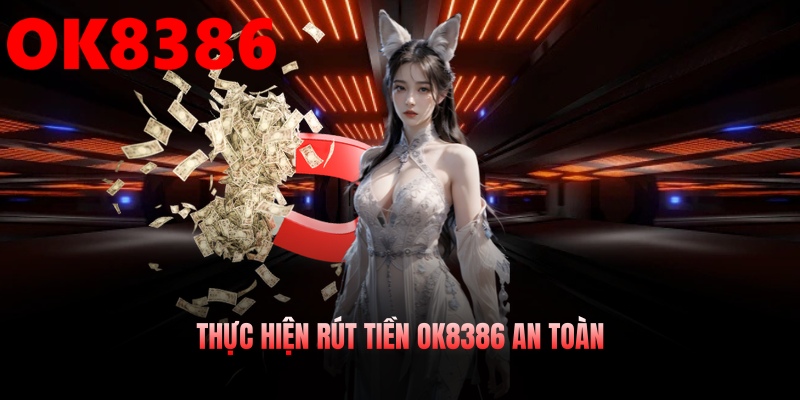 Thực hiện rút tiền OK8386 an toàn