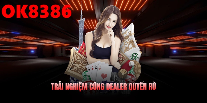 Trải nghiệm cực “đã mắt” cùng những dealer xinh đẹp