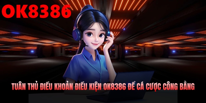 Tuân thủ điều khoản điều kiện OK8386 để cá cược công bằng